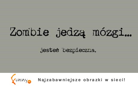 Zomie jedzą mózgi więc... ;D