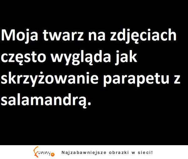 Moja twarz na zdjęciach wygląda jak...