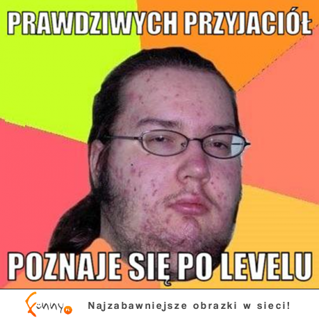 Prawdziwych przyjaciół :)