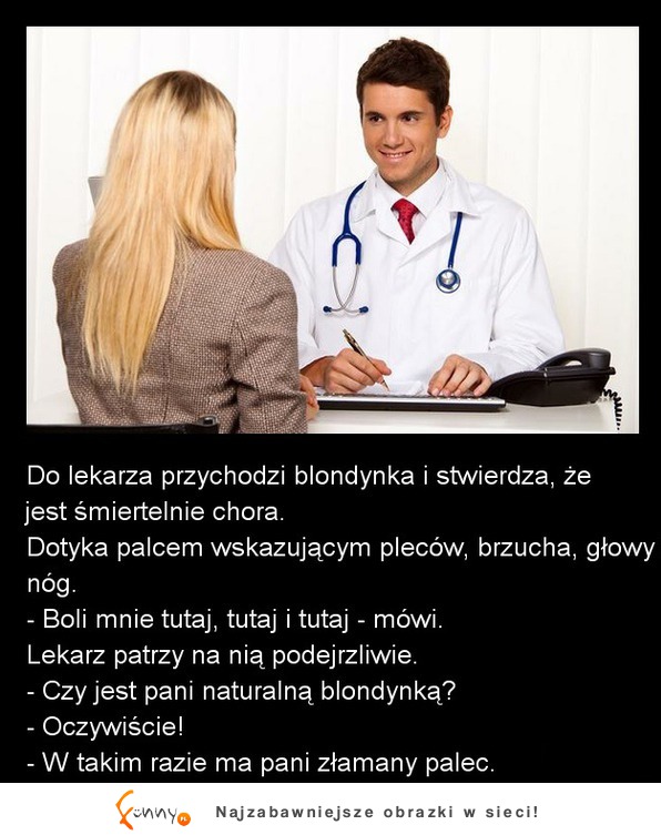 Do lekarza przychodzi blondynka i stwierdza, że jest śmiertelnie chora! :)