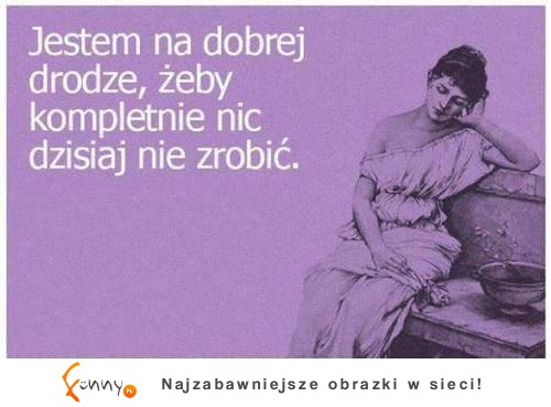 Jestem na dobrej drodze :D