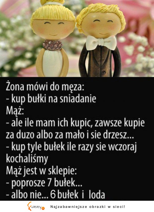 Żona mówi do męża; Kup bułki na śniadanie... Przeczytaj do końca padniesz ze śmiechu ;D