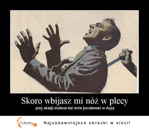 Jeżeli już wbijasz mi nóż w plecy...