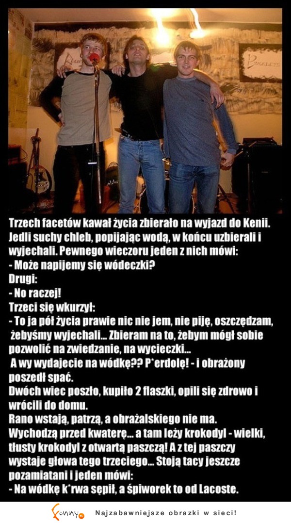 Trzech facetów zabierało na wyjazd do KENII, pewnego wieczoru jeden z nich mówi; Może napijemy się .... Trzech facetów zabierało na wyjazd do KENII, pewnego wieczoru jeden z nich mówi; Może napijemy się ....