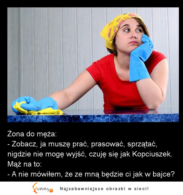 Żona  narzeka że czuje się jak KOPCIUSZEK! ZOBACZ ripostę męża :D