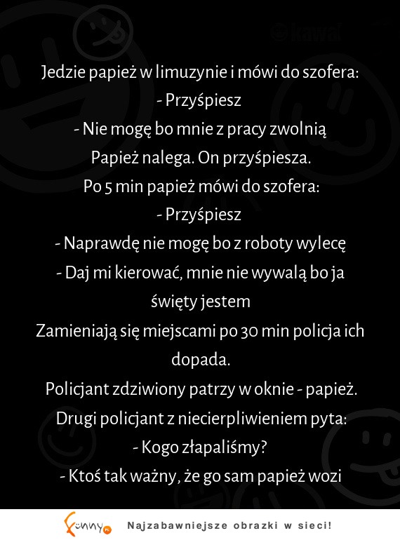 Jak papież sobie życzy, to tak ma być. Gorzej jak ich policja złapie hehe :D