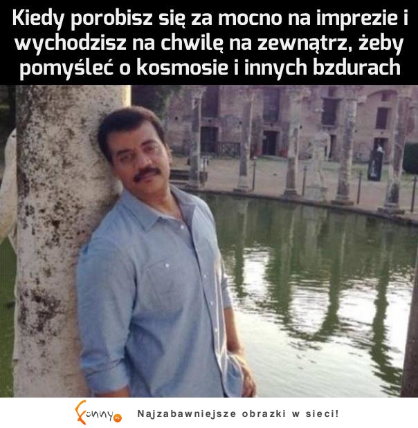 Zawsze tak wyglądam, kiedy w połowie imprezy nie pamiętam już, jak się nazywam XD