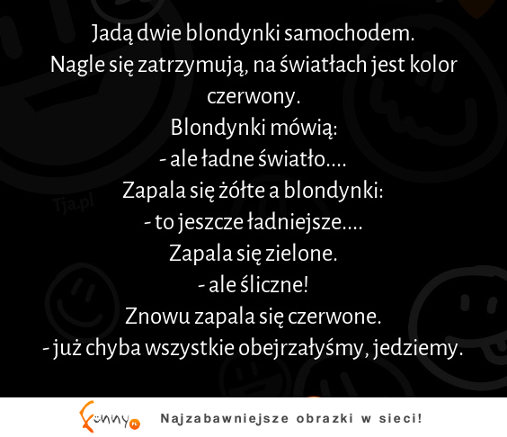 Jadę dwie blondynki samochodem i zatrzymują się na światłach :D