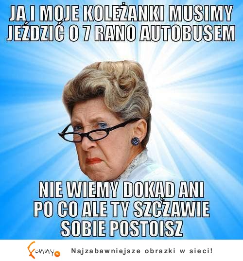 Ona i jej koleżanki muszą jeździć w autobusie, a Ty sobie w tym czasie możesz...