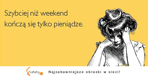 Szybciej niż weekend kończą się tylko pieniądzę