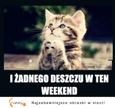 I żadnego deszczu w ten weekend