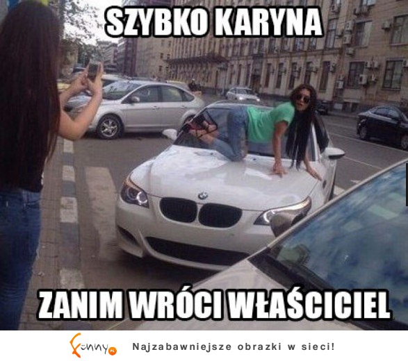 Szybko bo zaraz wróci