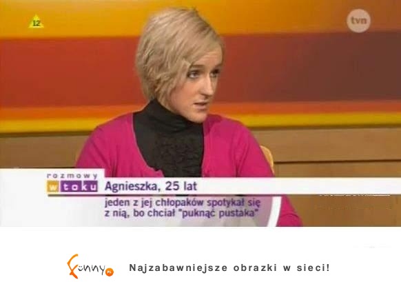 Dlaczego kolesie się z nią umawiają? Ale z niej musi być idiotka! ;D