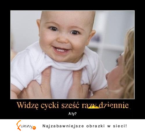 Widzę cycki sześć razy dziennie :D