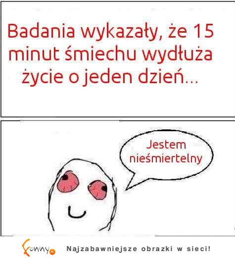 Jestem nieśmiertelny :)