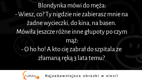 Blondynka mówi do męża że nigdzie jej nie zabiera :D