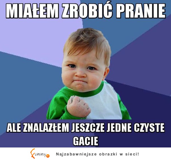 Po co robić pranie skoro się znalazły...