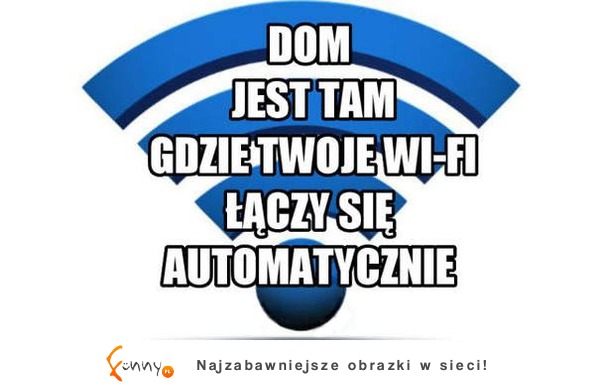 Dom jest tam gdzie twoje WI-FI :P