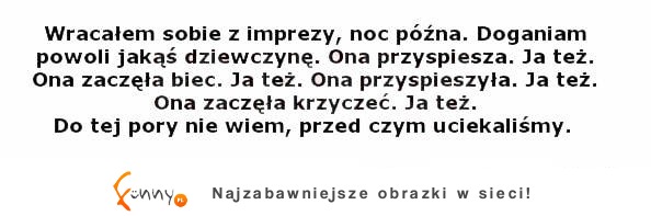 Nie wie przed czym uciekali ;D