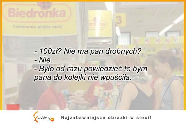 100zł? Nie ma pan drobnych? :D