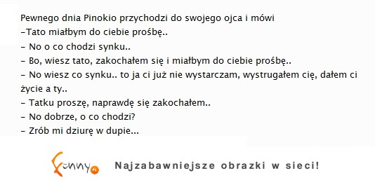 Pinokio się zakochał ;D Przychodzi do swojego ojca i mówi...