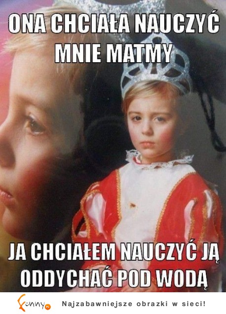 Ona chciala nauczyć mnie matmy... :)