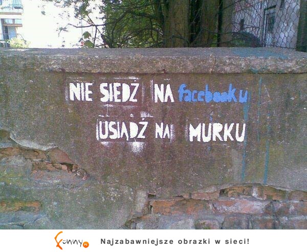 Nie siedź na facebooku...