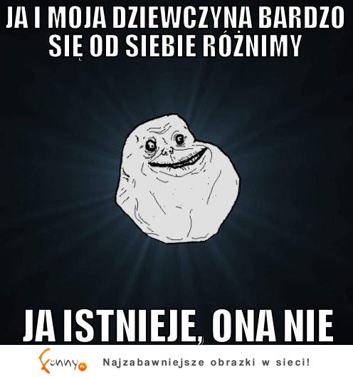 Ja i moja dziewczyna bardzo się od siebie rożnimy :)