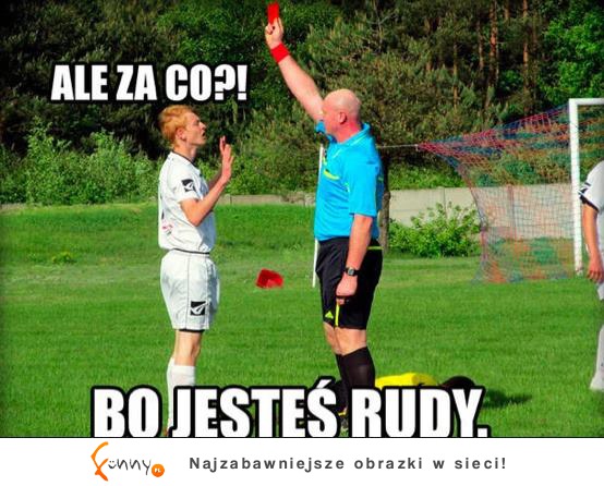 Bo jesteś rudy