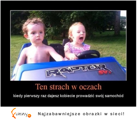 Ten strach w oczach :D