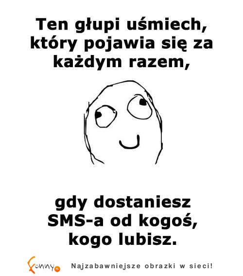 Ten głupi uśmiech za każdym razem...