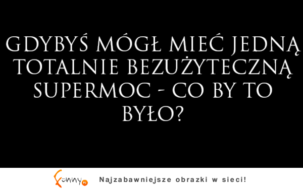 Gdybyś mógł mieć jedną