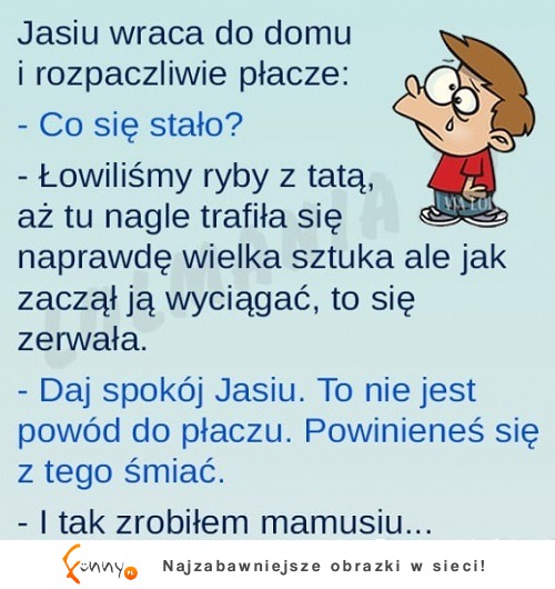 Biedny Jasiu! Mama chciała go pocieszyć...