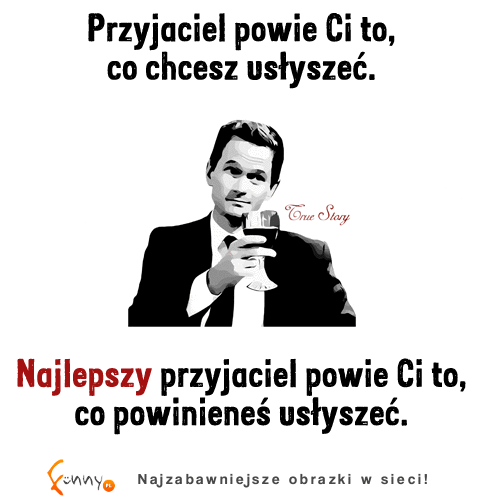 Prawdziwy przyjaciel powie Ci...