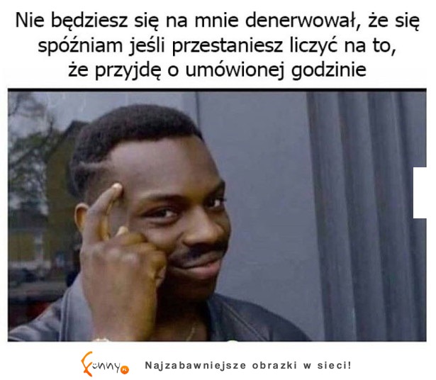 Nie będziesz się denerwował, że się spóźniam