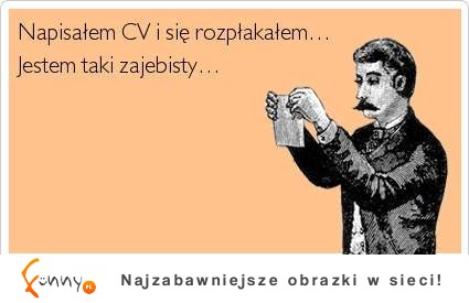 Napisałem CV i płaczę, bo...