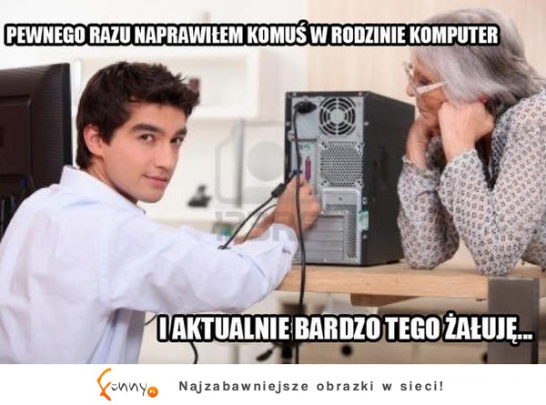 Pewnego rzu naprawiłem komuś w rodzinie komputer :/