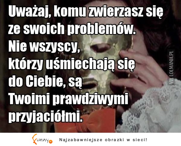 Uwarzaj komu się zwierzasz