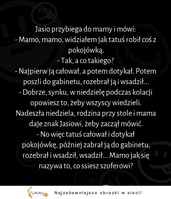 Jasio przybiega do mamy i mówi :)