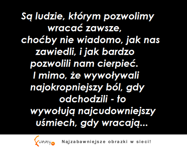 Są tacy ludzie, którym pozwolimy zawsze wrócić...