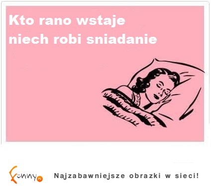 Kto rano wstaje niech robi śniadanie