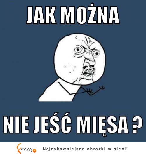 Jak można nie jeść mięsa!?