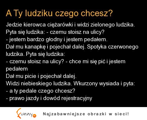 A ty ludziku czego chcesz? DOBRE! :D