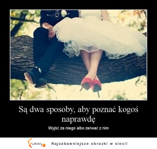 Są dwa sposoby, aby poznać kogoś naprawdę!