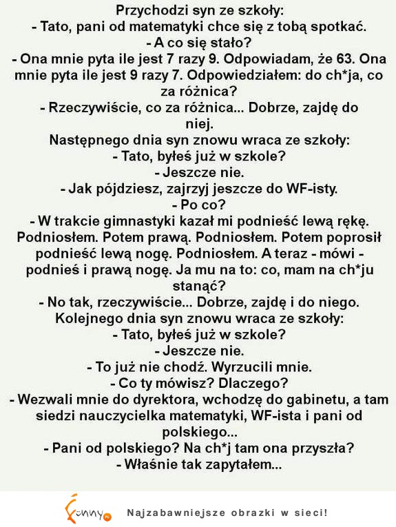 Przychodzi syn ze szkoły! tato, pani od matematyki chce się z toba spotkać! :D