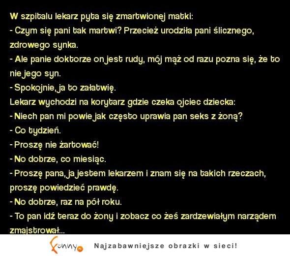 Panie doktorze on jest rudy, mój mąż od razu pozna się, że to nie jego syn. MEGA KAWAŁ