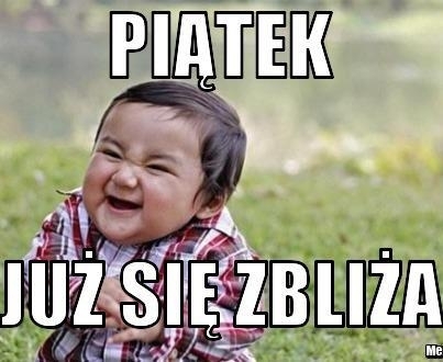 Piątek się zbliża!