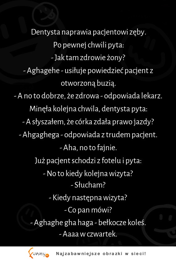 Na pewno miałeś takie samo uczucie u dentysty! Oni chyba po prostu tacy są XD