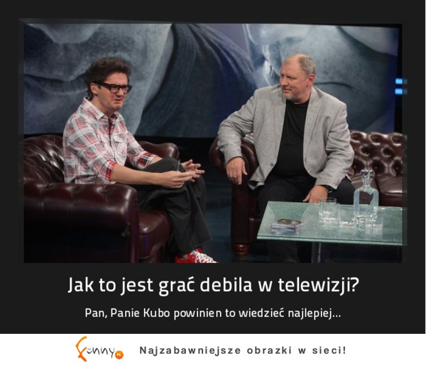 Jak to jest grać debila w telewizji? :D