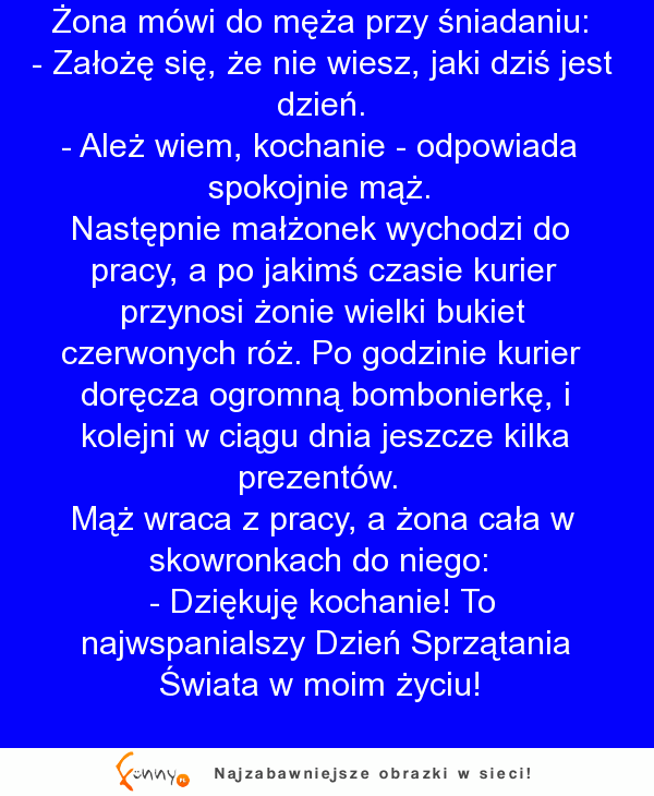 Wiesz jaki dziś dzień kochanie, żona pyta męża a on oczywiście udaje że wie.. To się źle skończy, oczywiście dla niego =D